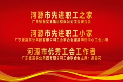 河源市總工會授予廣東堅基集團工會“河源市先進職工之家”稱號